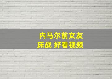 内马尔前女友床战 好看视频